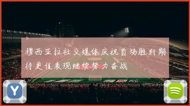 穆西亚拉社交媒体庆祝首场胜利期待更佳表现继续努力奋战
